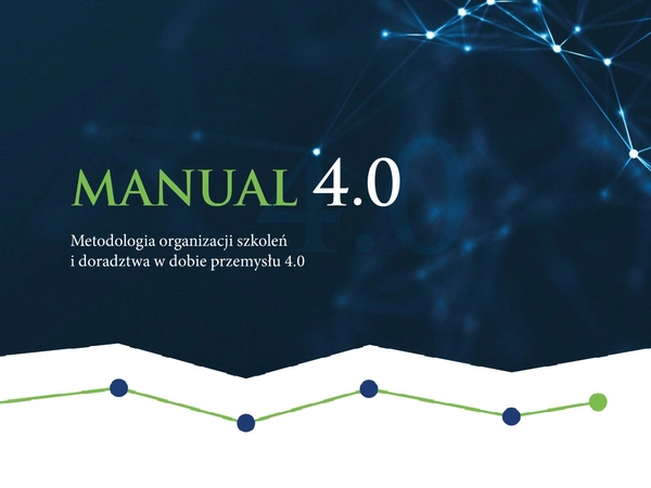 MANUAL 4.0 Metodologia organizacji szkoleń i doradztwa w dobie przemysłu 4.0